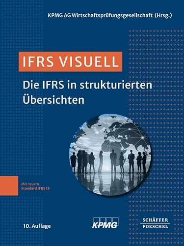 IFRS visuell: Die IFRS in strukturierten Übersichten. Mit u.a. den grundlegenden Änderungen durch den neuen Rechnungslegungsstandard IFRS 18 sowie punktuellen Änderungen zum IFRS 9 und IFRS 19