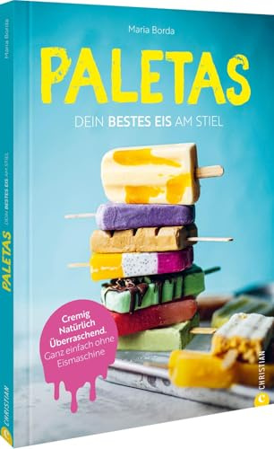 Paletas. Dein bestes Eis am Stiel: Cremig. Natürlich. Überraschend. Ganz einfach ohne Eismaschine – entdecke die besten Paletas-Rezepte für jeden Geschmack und verwandle deine Küche in eine Eisdiele!
