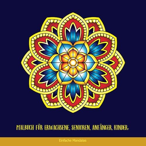 Malbuch für Erwachsene, Senioren, Anfänger, Kinder: Einfache Mandalas: Einfache Malbuch für Erwachsene Entspannung: Mandala Malbuch