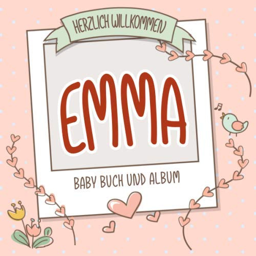 Herzlich Willkommen Emma - Baby Buch und Album: Personalisiertes Babybuch und Babyalbum, Geschenk zur Geburt mit dem Baby Namen auf dem Cover