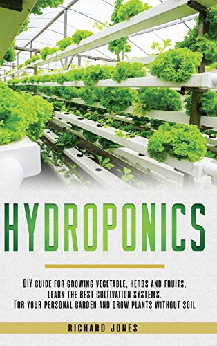 Hydroponics: DIY Guide for growing Vegetable, Herbs, and Fruits. Learn the Best Cultivation Systems. For your Personal Garden and Grow Plants without Soil: 3