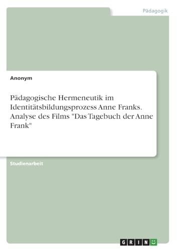 Pädagogische Hermeneutik im Identitätsbildungsprozess Anne Franks. Analyse des Films Das Tagebuch der Anne Frank