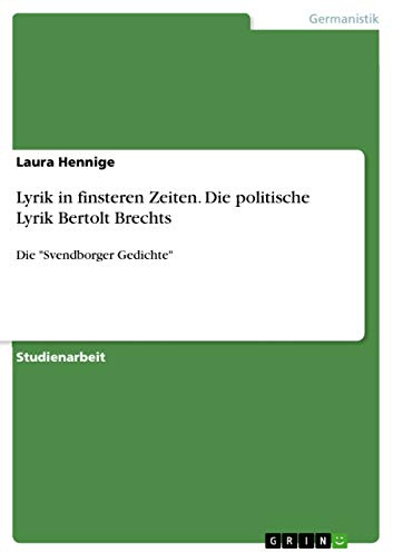 Lyrik in finsteren Zeiten. Die politische Lyrik Bertolt Brechts: Die Svendborger Gedichte