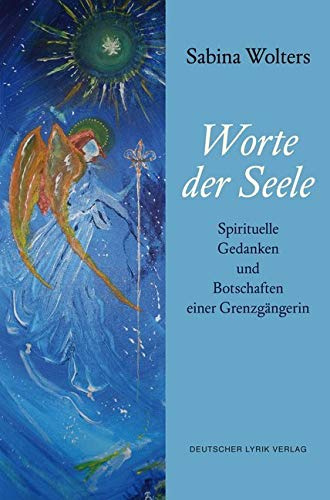 Worte der Seele: Spirituelle Gedanken und Botschaften einer Grenzgängerin (deutscher lyrik verlag)