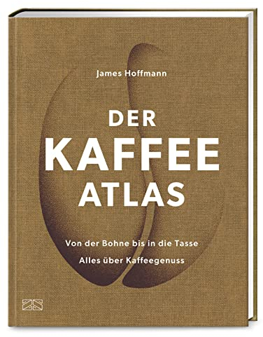 Der Kaffeeatlas: Von der Bohne bis in die Tasse alles über Kaffeegenuss – Die Welt des Spitzenkaffees in komplett aktualisierter Neuauflage
