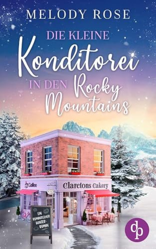 Die kleine Konditorei in den Rocky Mountains: Ein romantischer Winterroman
