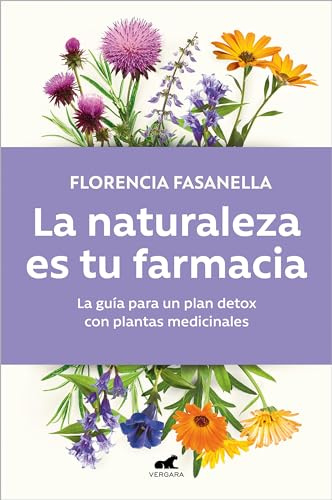 La naturaleza es tu farmacia / Nature Is Your Pharmacy: La guía para un plan detox con plantas medicinales (Vergara)