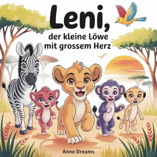 Leni, der kleine Löwe mit grossem Herz: Ein besonderes Kinderbuch über Mut, Freundschaf, innere Stärke und Selbstvertrauen für kleine Abenteurer - Liebevolles Bilderbuch für Kinder ab 3 Jahren