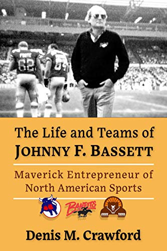 The Life and Teams of Johnny F. Bassett: Maverick Entrepreneur of North American Sports (English Edition)