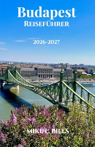 Budapest Reiseführer 2026-2027: Schlendern Sie über prachtvolle Boulevards, durch versteckte Innenhöfe und über lebhafte Märkte.