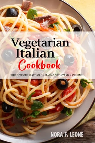 Vegetarian Italian Cookbook: Exploring the Rich and Diverse Flavors of Italian Vegetarian Cuisine.