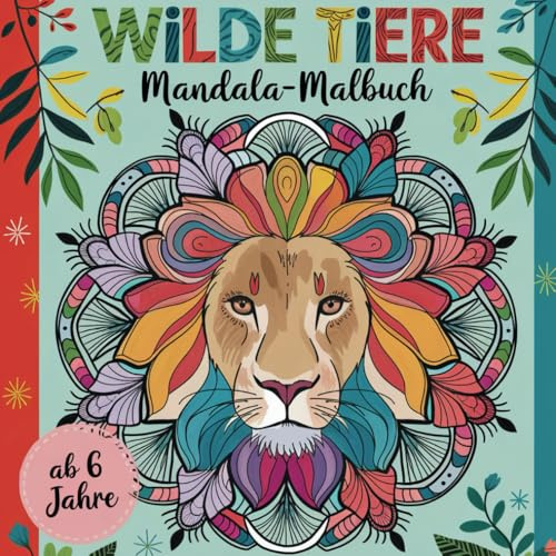 Wilde Tiere Mandala Malbuch: Für Kinder ab 6 Jahren zum Ausmalen, Staunen und Entdecken von 50 Tier-Mandalas