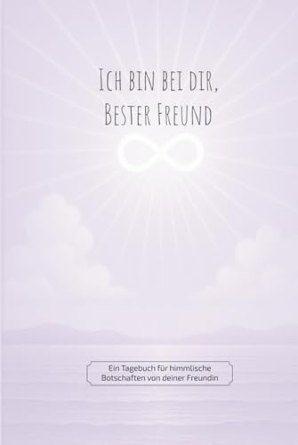 Ich bin bei dir, Bester Freund: Ein Tagebuch für himmlische Botschaften von deiner Freundin