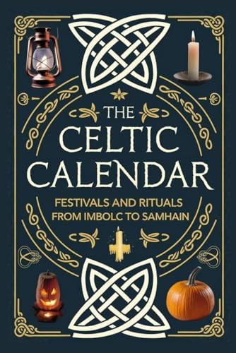 The Celtic Calendar: Festivals and Rituals from Imbolc to Samhain