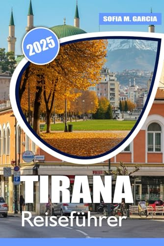 Tirana Reiseführer: Entdecken Sie die besten Attraktionen, versteckten Schätze, die lokale Küche und Insidertipps für ein unvergessliches Albanien-Abenteuer (Europäische Städte-Reiseführer)