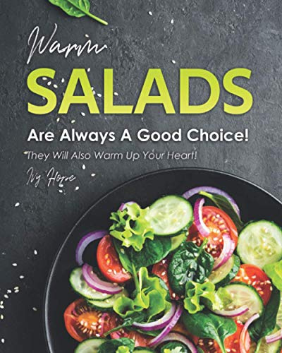 Warm Salads Are Always A Good Choice!: They Will Also Warm Up Your Heart!