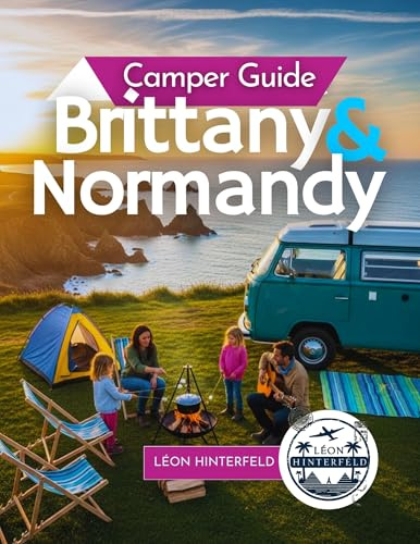 Camper Guide to Brittany & Normandy 2026: Explore Coastal France by Motorhome – Hidden Gems, Scenic Routes & Recipes for the Ultimate Road Trip Adventure (Road Trip Guide)
