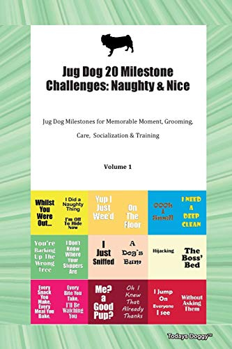 Jug Dog 20 Milestone Challenges: Naughty & Nice Jug Dog Milestones for Memorable Moment, Grooming, Care, Socialization & Training Volume 1