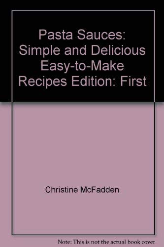 Pasta Sauces: Simple and Delicious Easy to Make Recipes