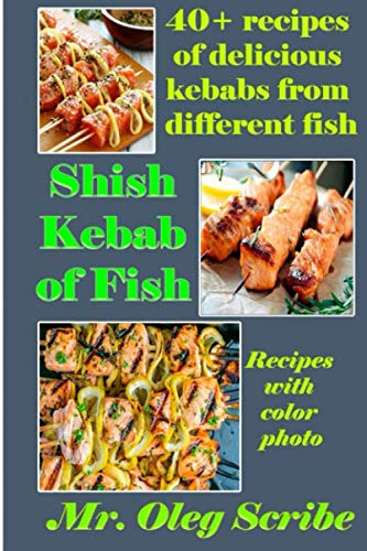 Shish Kebab of Fish (40+ recipes of delicious kebabs from different fish): Dishes for your health