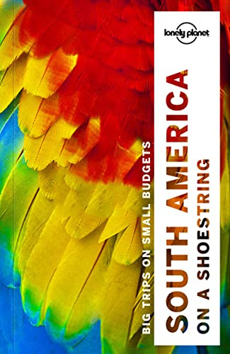 Lonely Planet South America on a shoestring: Big trips on small budgets (Multi Country Guide)