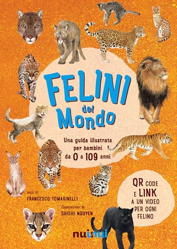 Felini del mondo. Una guida illustrata per bambini da 0 a 109 anni. Ediz. a colori