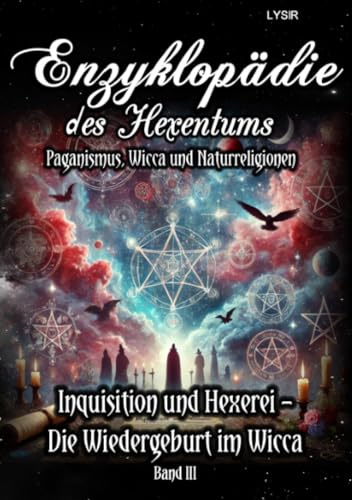 Enzyklopädie des Hexentums - Inquisition und Hexerei – Die Wiedergeburt im Wicca - Band 3: Paganismus, Wicca und Naturreligionen