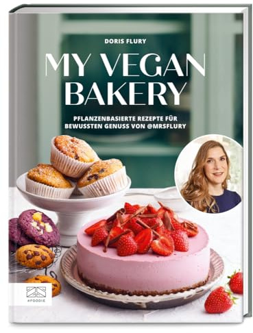 My Vegan Bakery: Pflanzenbasierte Rezepte für bewussten Genuss von @mrsflury