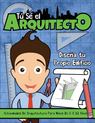 Tú sé el Arquitecto: Diseña Tu Propio Edificio | Actividades Arquitectónicas para Niños de 8 a 12 Años: Diseña Tu Propio Edificio Actividades ... Arquitectónicas para Niños de 8 a 12 Años