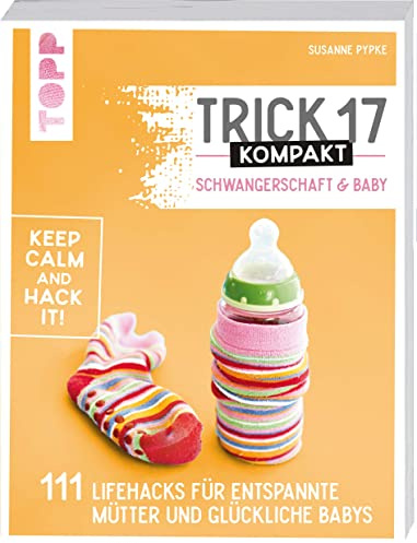 Trick 17 kompakt - Schwangerschaft & Baby: 111 Lifehacks für entspannte Mütter und glückliche Babys