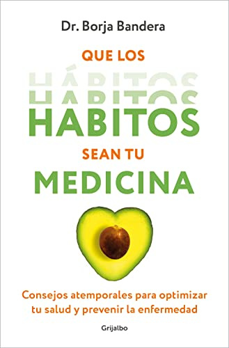 Que los hábitos sean tu medicina: Consejos atemporales para optimizar tu salud y prevenir la enfermedad (Bienestar, salud y vida sana)