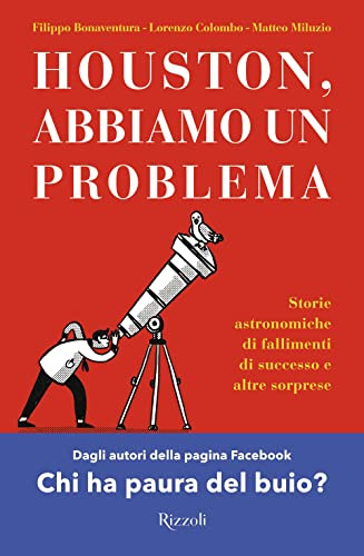 Houston, abbiamo un problema. Storie astronomiche di fallimenti di successo e altre sorprese