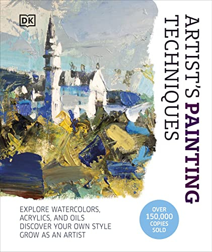 Artist's Painting Techniques: Explore Watercolors, Acrylics, and Oils. Discover Your Own Style. Grow as an Artist (Artist's Techniques)