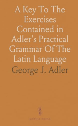 A Key To The Exercises Contained in Adler's Practical Grammar Of The Latin Language