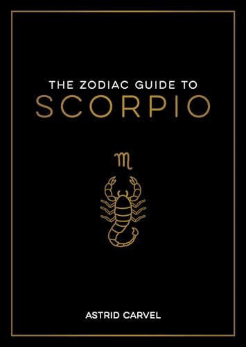 The Zodiac Guide to Scorpio: The Ultimate Guide to Understanding Your Star Sign, Unlocking Your Destiny and Decoding the Wisdom of the Stars