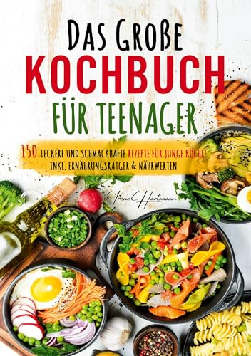 Das große Kochbuch für Teenager: 150 einfache & leckere Rezepte für Jugendliche – inklusive Ratgeber, Nährwertangaben & Basics für gesunde Ernährung und selbstständiges Kochen.