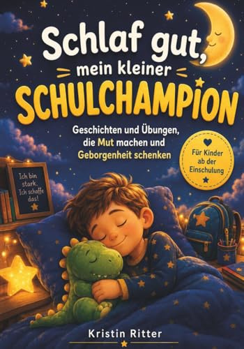Schlaf gut, mein kleiner Schulchampion: Geschichten und Übungen, die Mut machen und Geborgenheit schenken: Ein Mitmachbuch mit Entspannungsreisen für starke Kinder ab der Einschulung