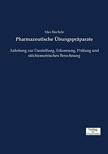 Pharmazeutische Übungspräparate: Anleitung zur Darstellung, Erkennung, Prüfung und stöchiometrischen Berechnung