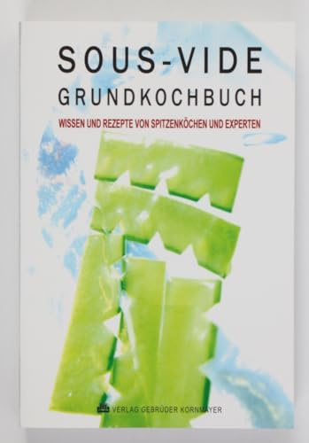 SOUS-VIDE GRUNDKOCHBUCH: Wissen und Rezepte von Spitzenköchen und Experten