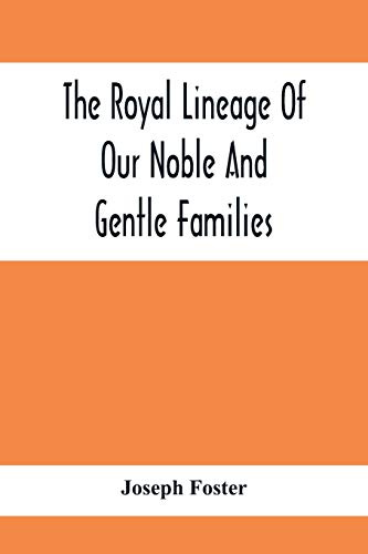 The Royal Lineage Of Our Noble And Gentle Families. Together With Their Paternal Ancestry