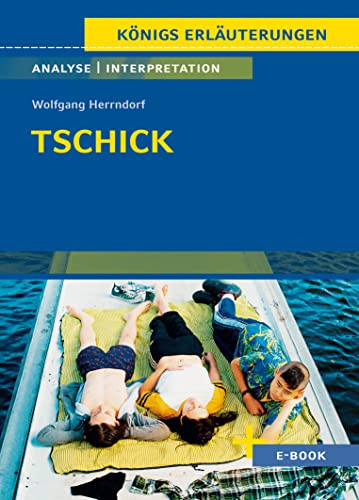 Tschick von Wolfgang Herrndorf - Textanalyse und Interpretation: mit Zusammenfassung, Inhaltsangabe, Charakterisierung, Szenenanalyse, Prüfungsaufgaben uvm. (Königs Erläuterungen, Band 493)