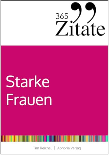 365 Zitate für starke Frauen: Geballte Frauen-Power für tägliche Inspiration und Motivation (365 Zitate: Zitate für jede Lebenslage: Zitatesammlung für neue Inspiration und Kreativität)