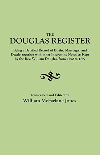 The Douglas Register : Being a Detailed Register of Births, Marriages and Deaths. . .as Kept by the Rev. William Douglas, from 1750 to 1797. [With:] An Index of Goochland Wills and Notes on the French Huguenot Refugees who Lived in Manakin-Town