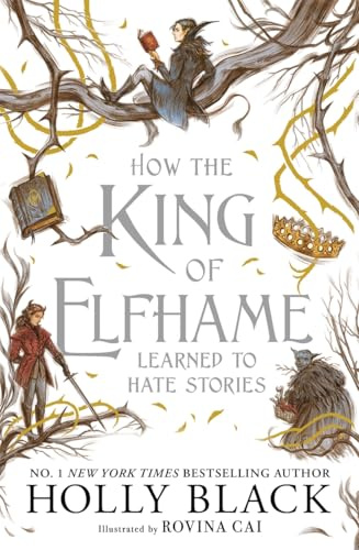 How the King of Elfhame Learned to Hate Stories: a stunning full colour edition set in the world of Elfhame where TikTok's faerie obsession began (The Folk of the Air)