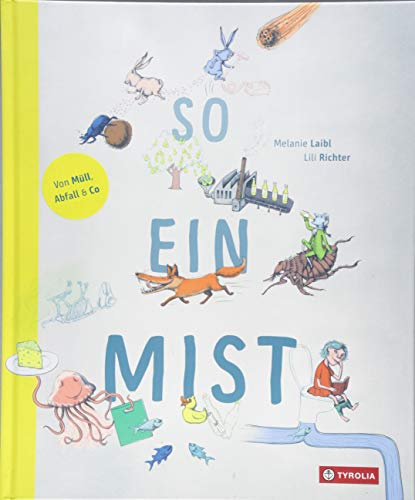 So ein Mist: Von Müll, Abfall und Co. Das Wissenschaftsbuch des Jahres über alles, was man über Abfall immer schon wissen wollte – und ein bisschen mehr. Ideal auch für Umweltbildung