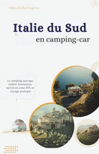 Italie du Sud en camping-car: Le camping sauvage : réalité, itinéraires, survie en zone ZTL et voyage pratique