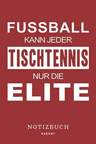 Fussball kann jeder Tischtennis nur die Elite: Notizbuch | Zum Eintragen von Notizen beim Tischtennistraining | Ideen Notizheft | To-Do | Tagebuch | ... | Notizblock - A5 6x9in | 120 Seiten, kariert