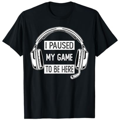 I Paused My Game To Be Here, Video Gaming Men Women Gamer T-Shirt