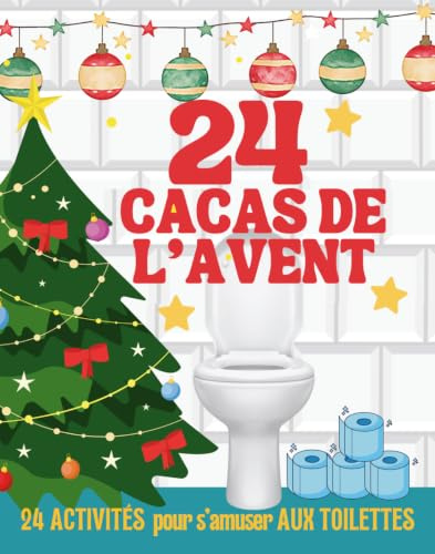 24 Cacas de l' Avent : 24 Activités pour s'amuser aux toilettes: Un calendrier aussi drôle qu’inattendu, à offrir ou à s'offrir, pour des éclats de rire garantis tout au long de l’Avent !