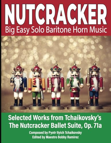 NUTCRACKER Big Easy Baritone Horn Music: Selected Works from Tchaikovsky’s The Nutcracker Ballet Suite Op. 71a